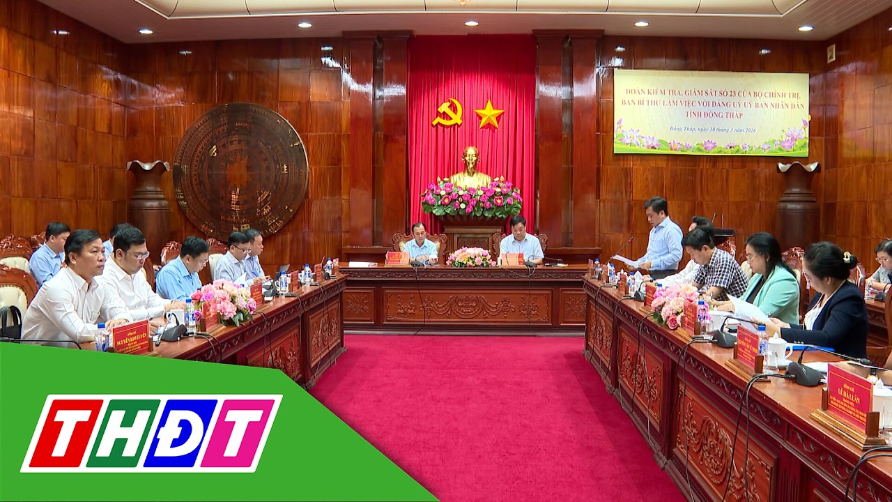 Đoàn kiểm tra, giám sát của Bộ Chính trị làm việc với UBND tỉnh Đồng Tháp | THDT