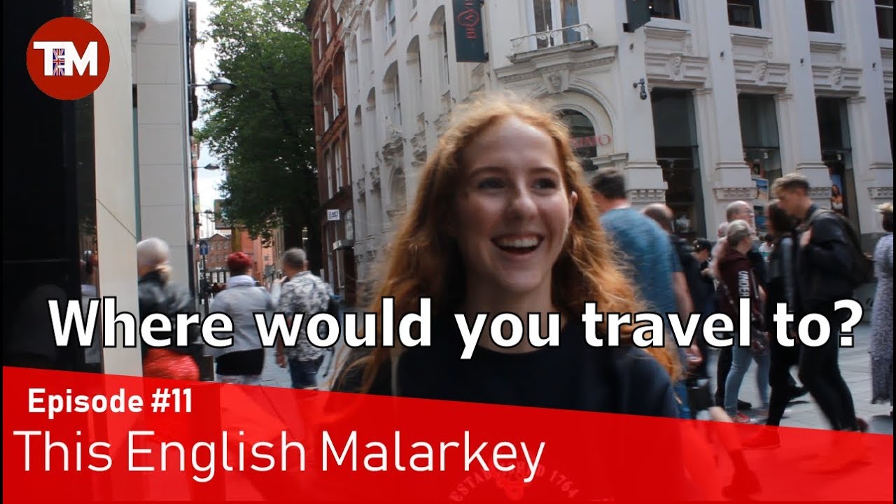 If you could travel anywhere, where would you go? || This English Malarkey #11