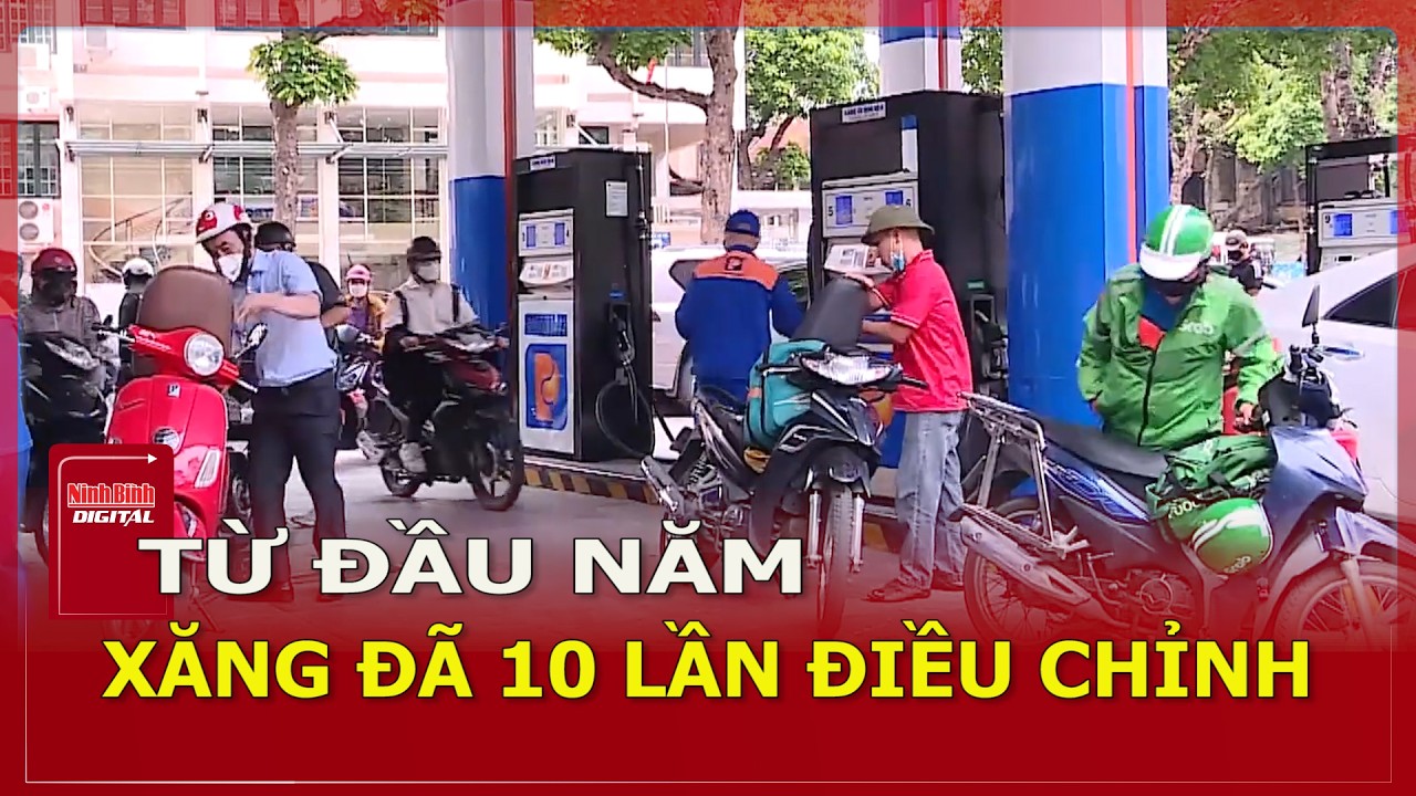 Từ đầu năm, xăng đã 10 lần điều chỉnh | Ninh Bình Digital