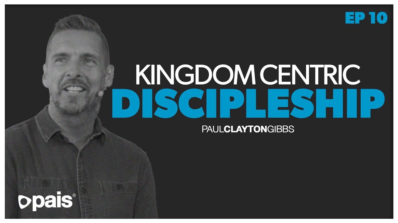Discipleship | Kingdom Centric Series (E10) | Paul Clayton Gibbs