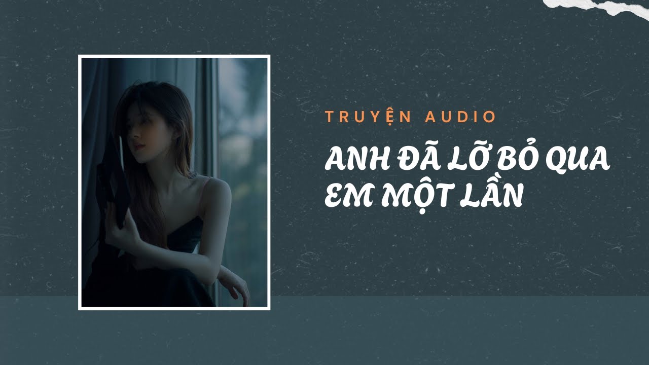 Truyện Audio / Anh đã lỡ bỏ qua em một lần | Trần Thiên Minh