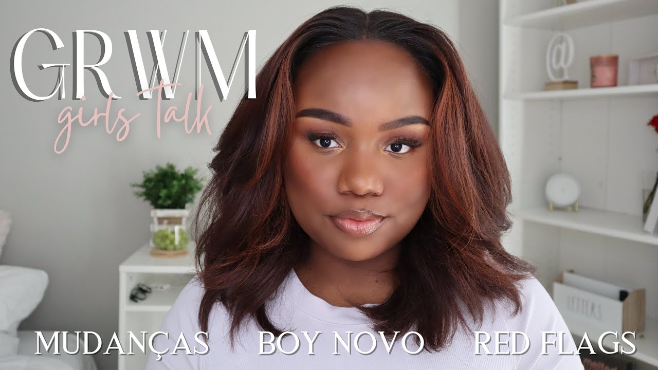 GRWM Life Update: namorado novo, troca de visto e red flags