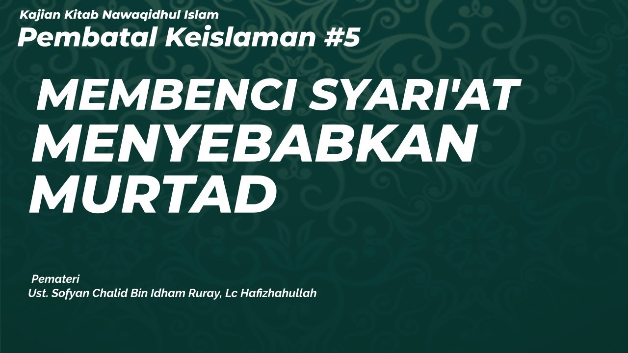 Pembatal Keislaman Ke-5 (Membenci Syari'at Menyebabkan Murtad) - Ustadz Sofyan Chalid Ruray, Lc