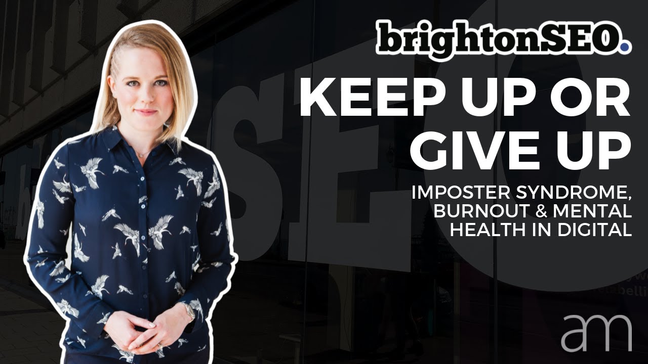 Mental Health, Imposter Syndrome & Burnout in Digital | Amy McManus - BrightonSEO September 2019