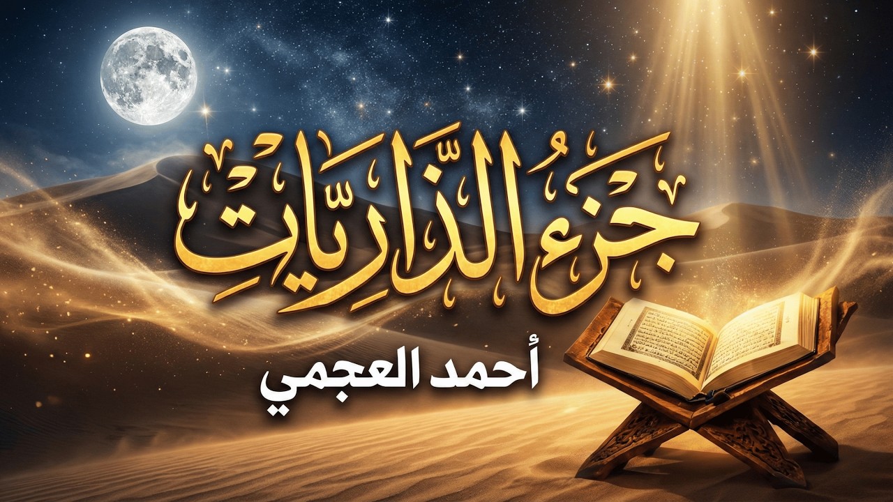 جزء الذاريات بصوت الشيخ أحمد العجمي | تلاوة خاشعة تلامس القلب