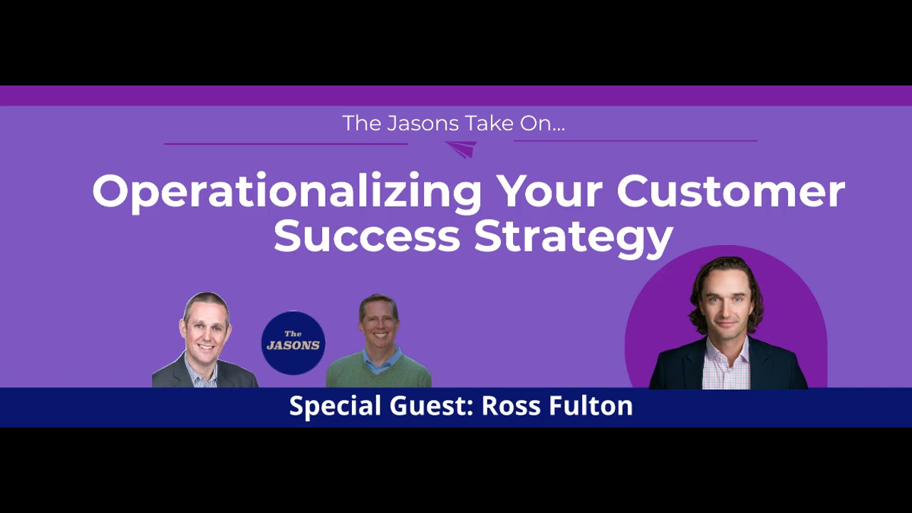 Guest Ross Fulton: Operationalizing Your Customer Success Strategy