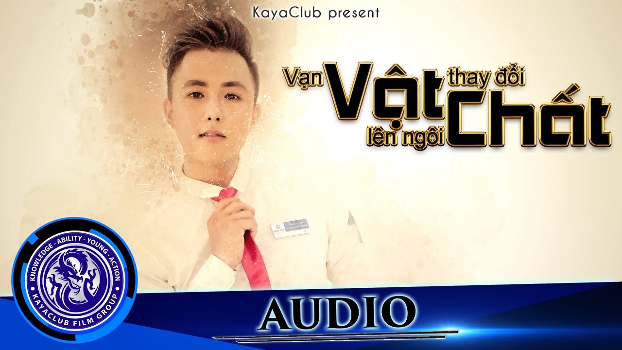 VẠN VẬT THAY ĐỔI VẬT CHẤT L&Ecirc;N NG&Ocirc;I - Diệp Thanh Phong | Official Audio | Ti G&ocirc;n KAYA Club
