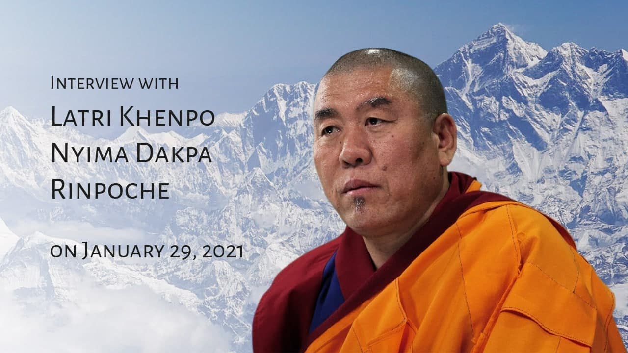 Interview with  Latri Khenpo Nyima Dakpa Rinpoche on January 29, 2021