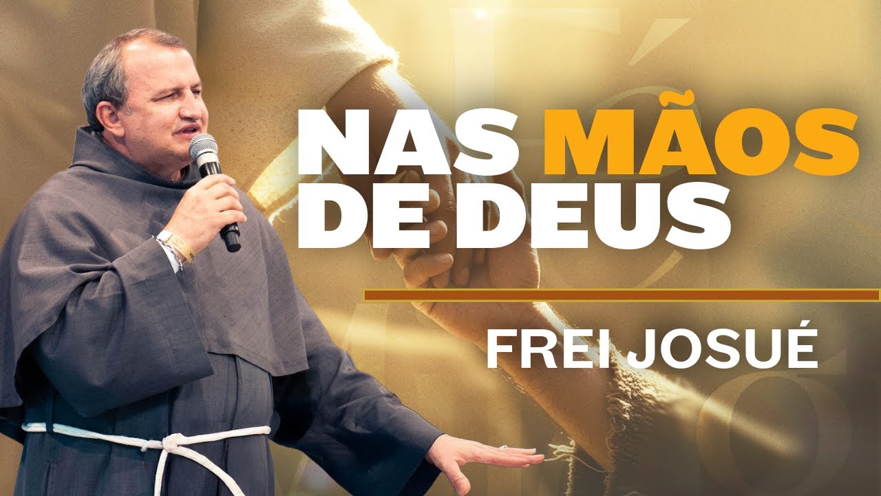 Minha vida está nas mãos de Deus - Frei Josué Pereira 30/05/2025