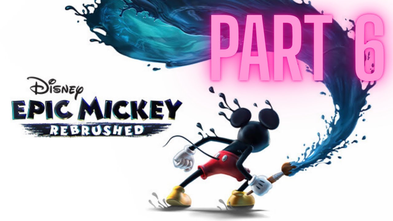 Let’s Play Disney Epic Mickey: Rebrushed Part 6