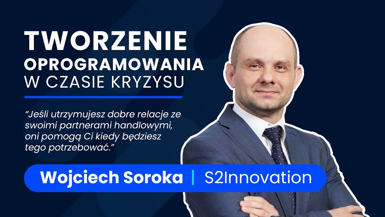 Tworzenie oprogramowania w czasie kryzysu: Wojciech Soroka [S2Innovation]