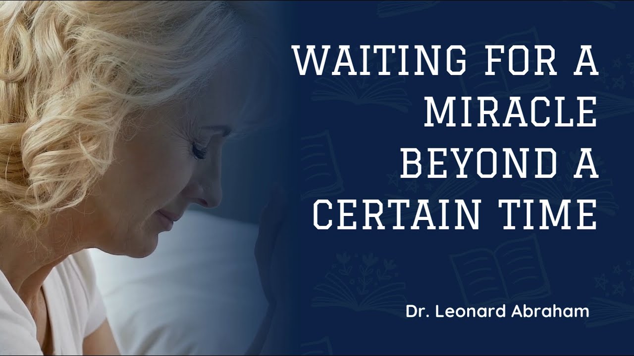 Waiting for a miracle beyond a certain time || Dr. Leonard Abraham || Sermon