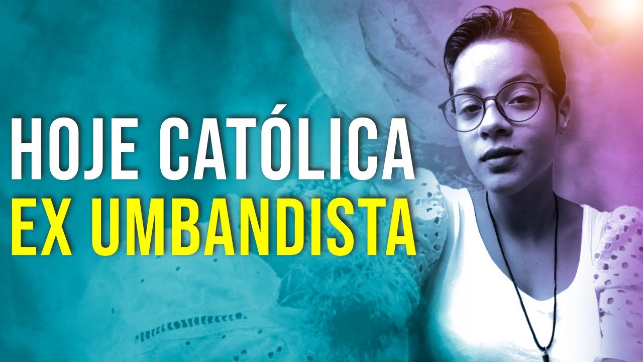 Por Que Saí da Umbanda Hoje Sou Católica