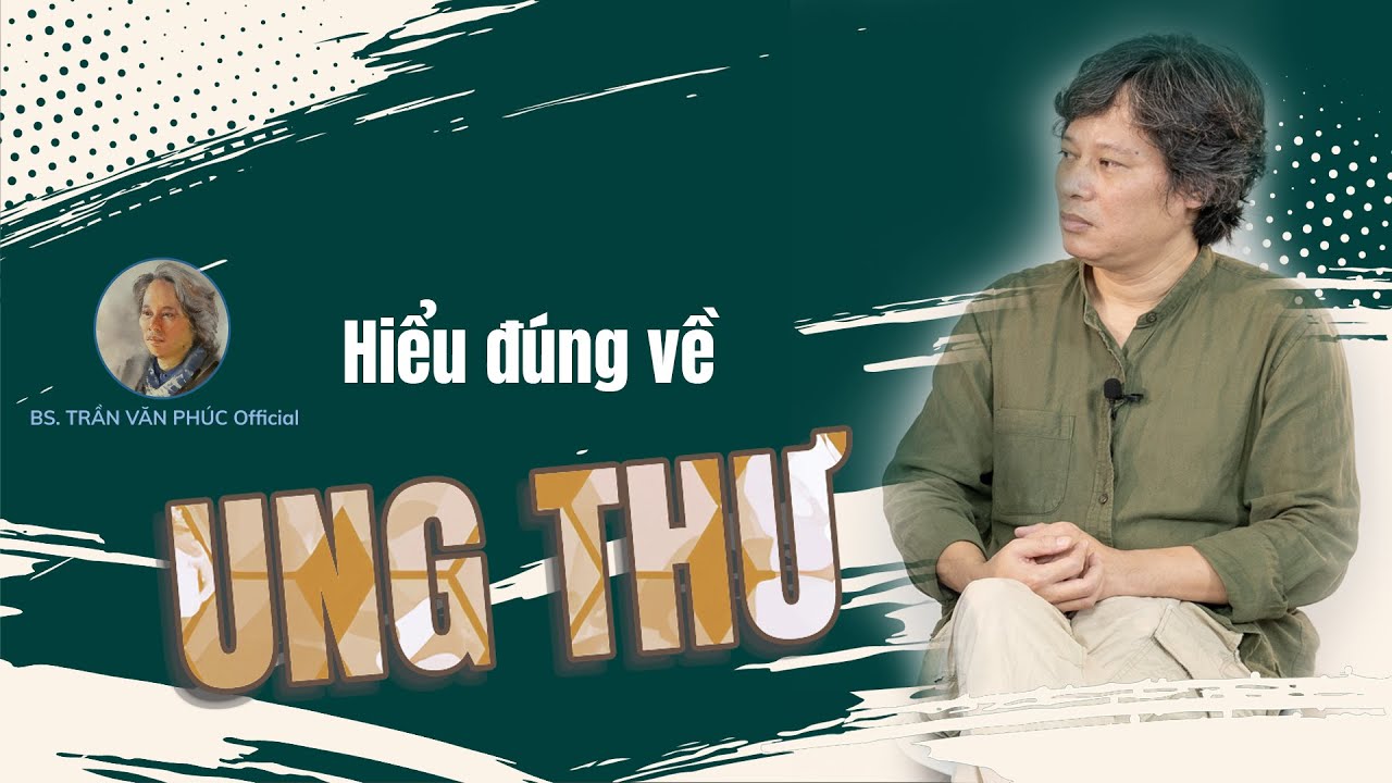 Hiểu đúng về ung thư #bacsitranvanphucofficial