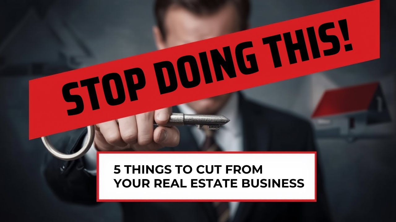 Stop Doing This! 5 Things to Cut from Your Real Estate Business
