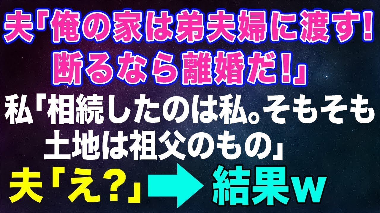 【スカッとする話】夫「俺の家は弟夫婦に渡す！断るなら離婚だ！」私「相続したのは私。そもそも土地は祖父のもの」夫「え？」→結果w【修羅場】