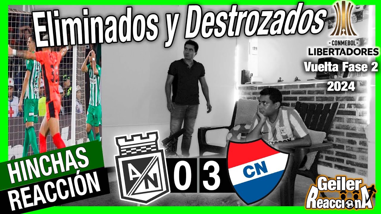 Eliminados y Destrozados Atlético Nacional 0 vs Club Nacional de Paraguay 3 Copa Libertadores 2024