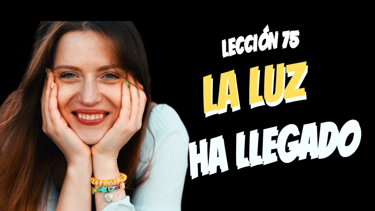 La Luz Ya Llegó… El Problema es que No la Estábamos Mirando/ Leccion 75