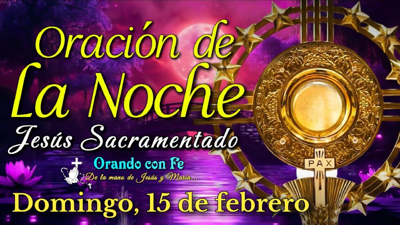 ORACIÓN DE LA NOCHE ANTE JESÚS SACRAMENTADO, Domingo 15 de Febrero 2026.