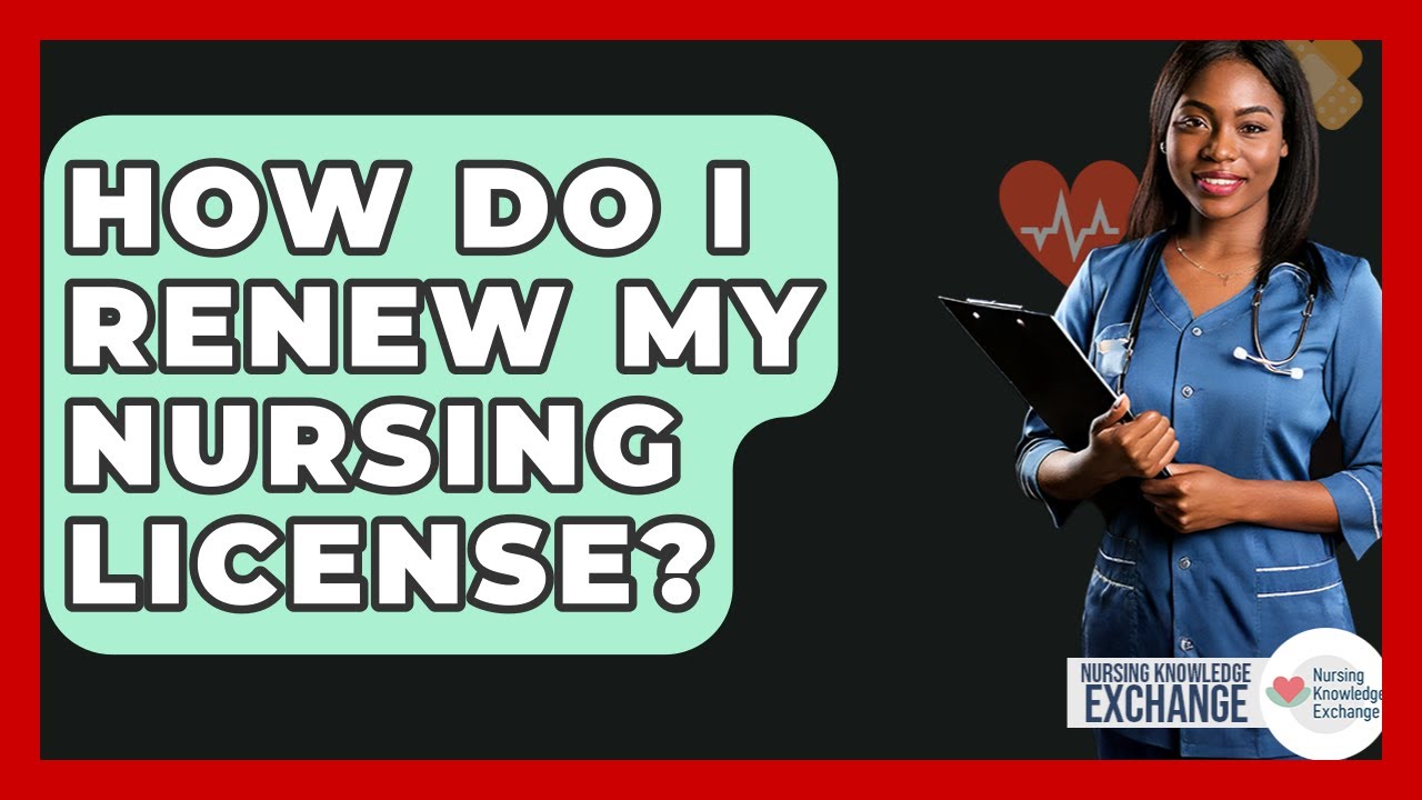 How Do I Renew My Nursing License? - Nursing Knowledge Exchange