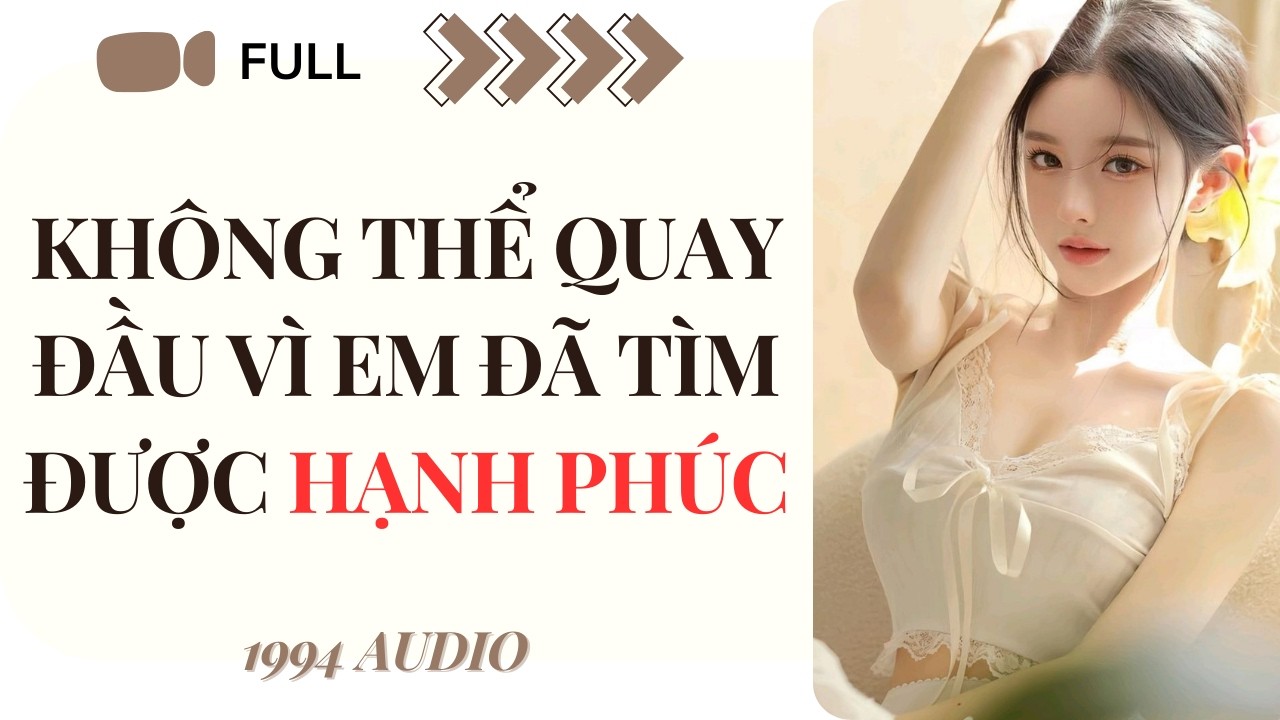 [Truyện Audio] Không Thể Quay Đầu, Vì Em Đã Tìm Được Hạnh Phúc (Full) | 1994 Audio