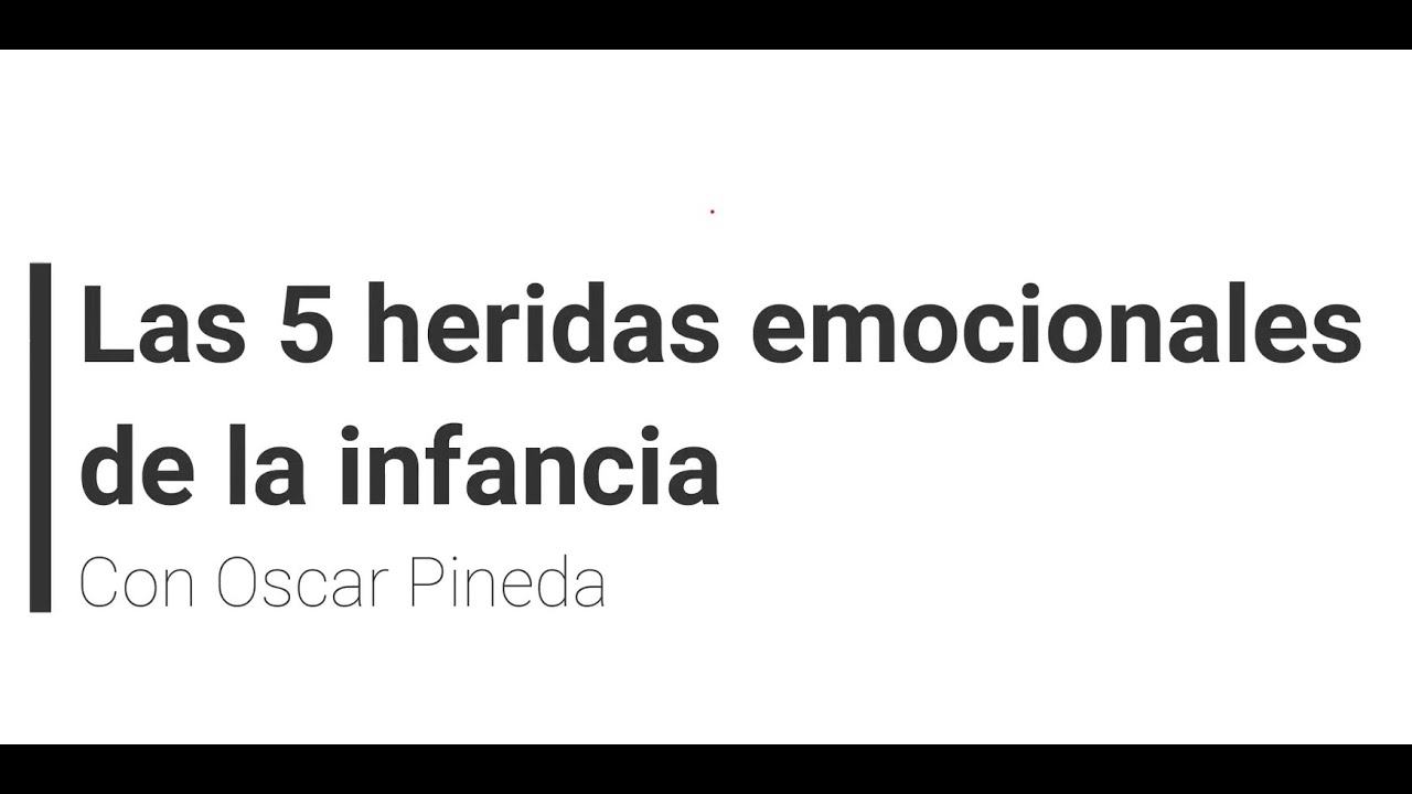 Las 5 Heridas Emocionales de la Infancia. Con Oscar Pineda