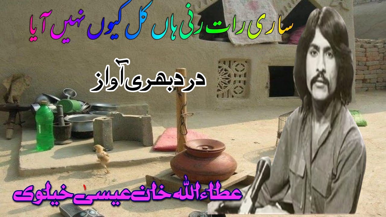 saari raat runi haan pal sukh ni paya.sachi das vey dhola kal koin ni aya.Attaullah khan esakhelvi