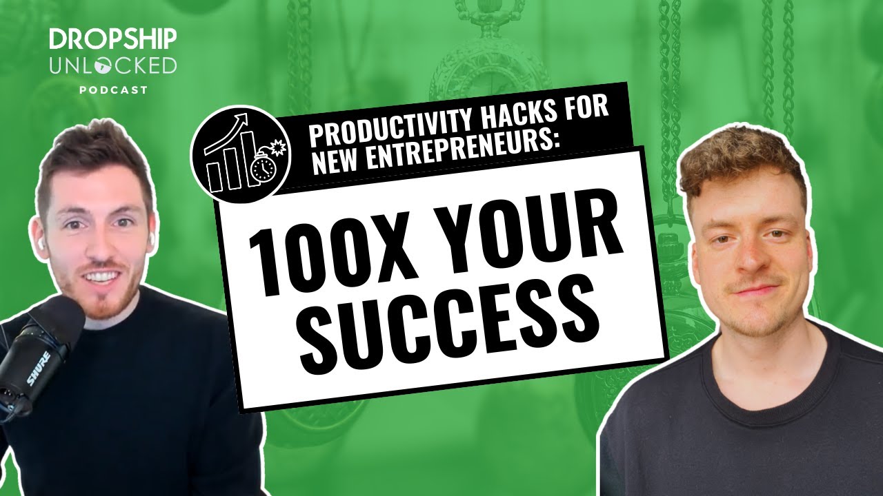 Productivity Hacks for New Entrepreneurs: 100x Your Success (Dropship Unlocked Podcast Episode 12)