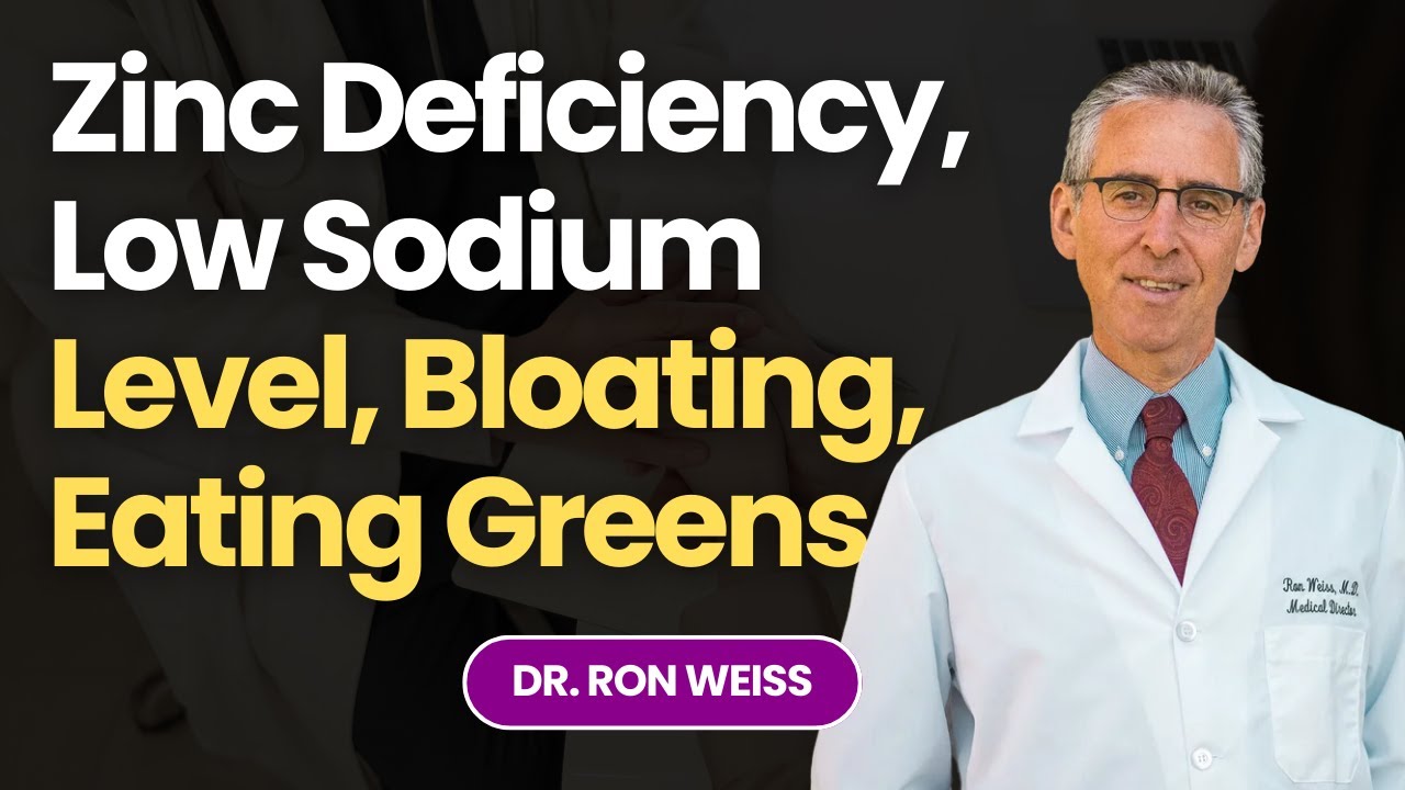 Dr. Ron Weiss Answers Questions on Zinc Deficiency, Low Sodium Level, Bloating, Eating Greens & More