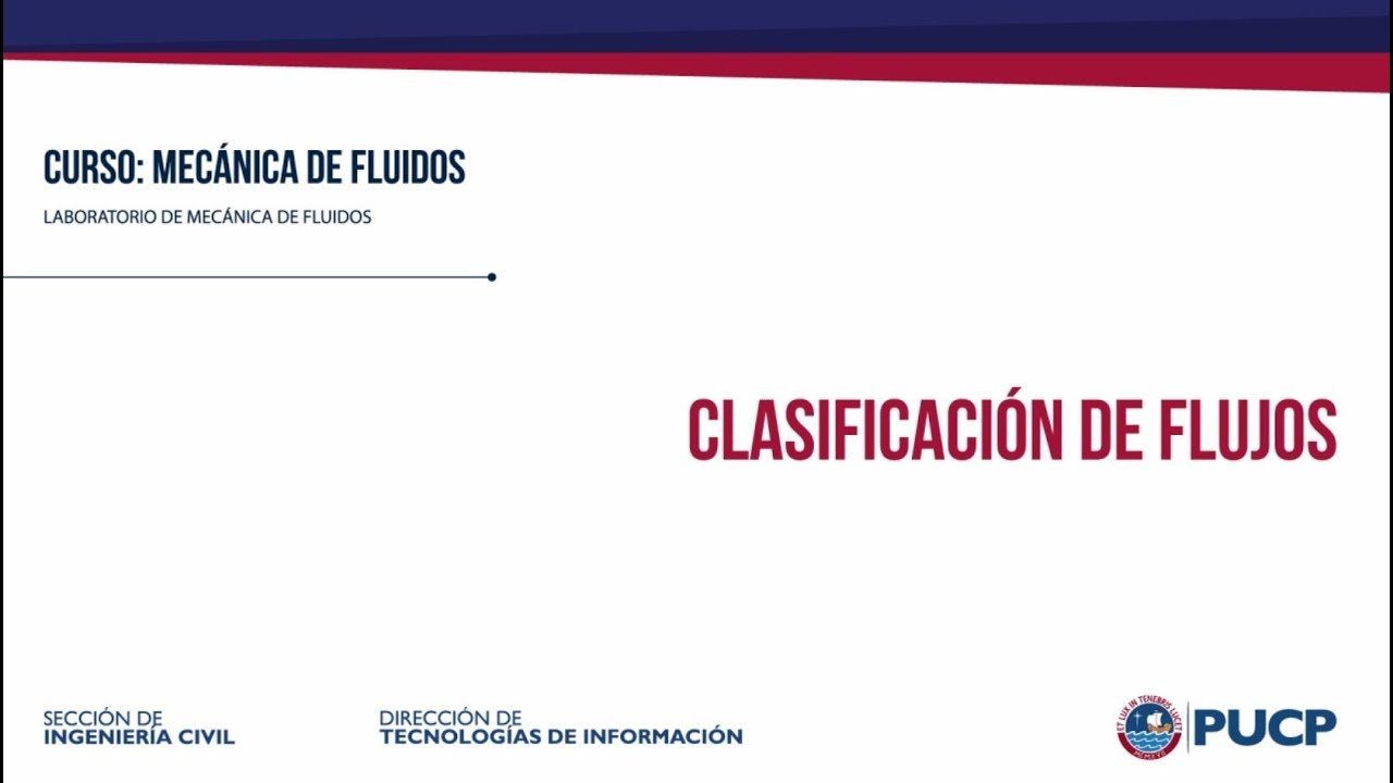 Ingeniería Civil - Mecánica de Fluidos: Clasificación de Flujos - PUCP