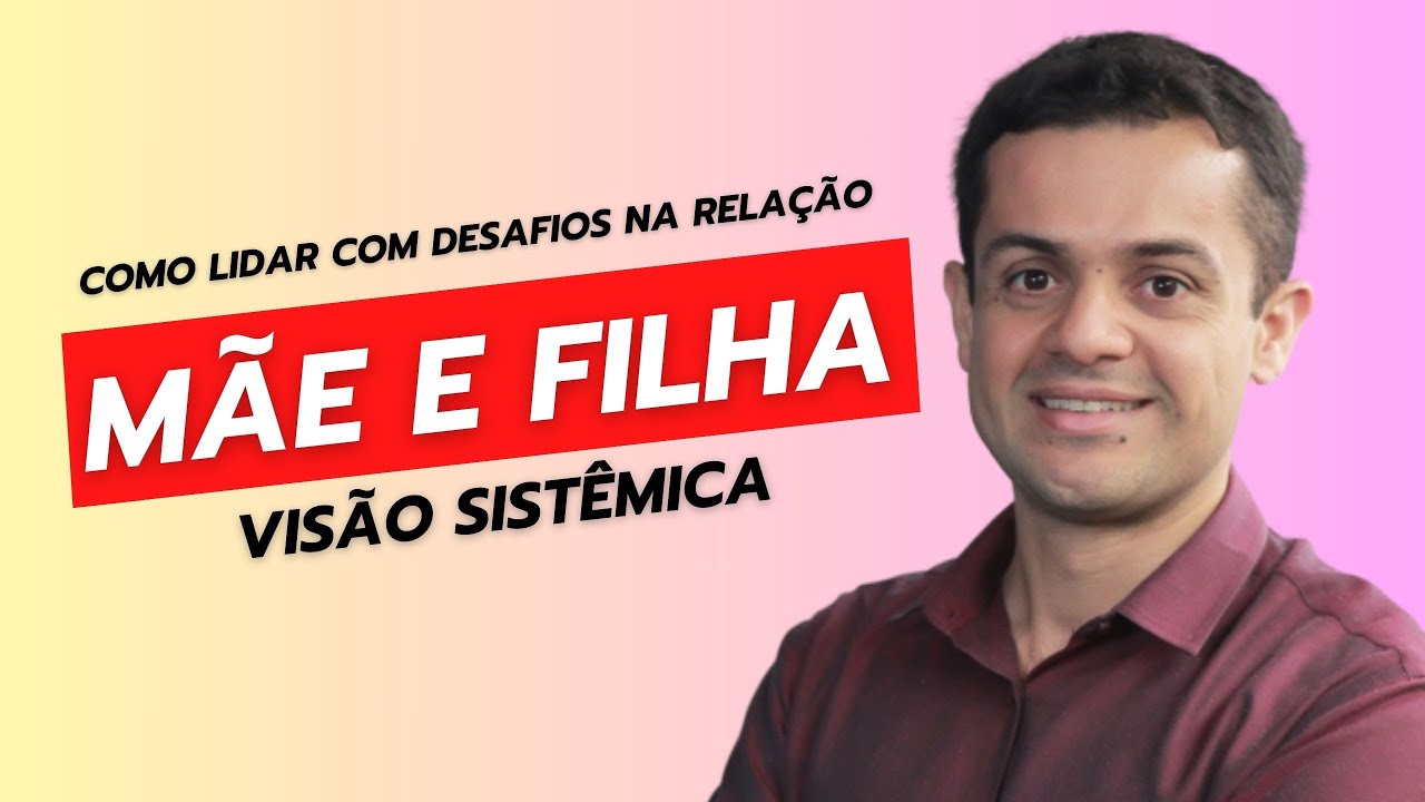 Constelação Familiar relação Mãe e Filha - Reconexão Mãe e Filha - Constelação Familiar na Prática