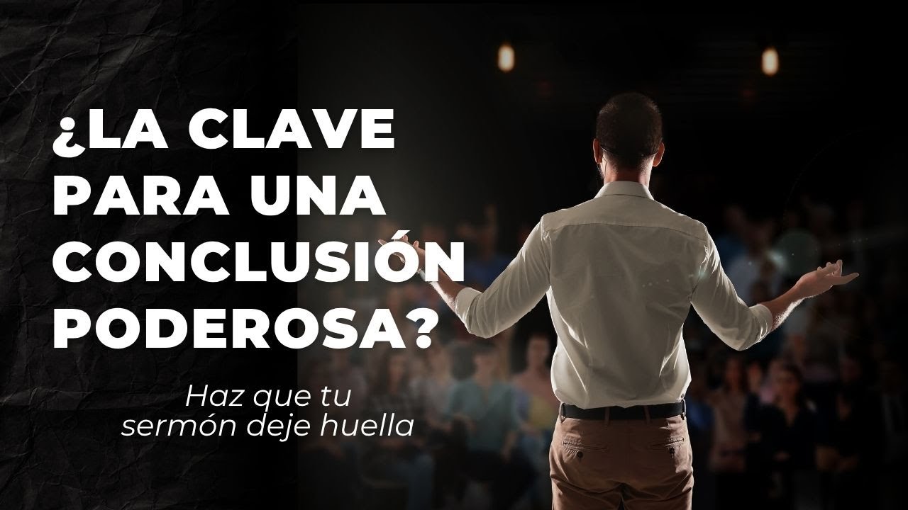 Cómo Preparar Una Conclusión Impactante Para Tu Sermón