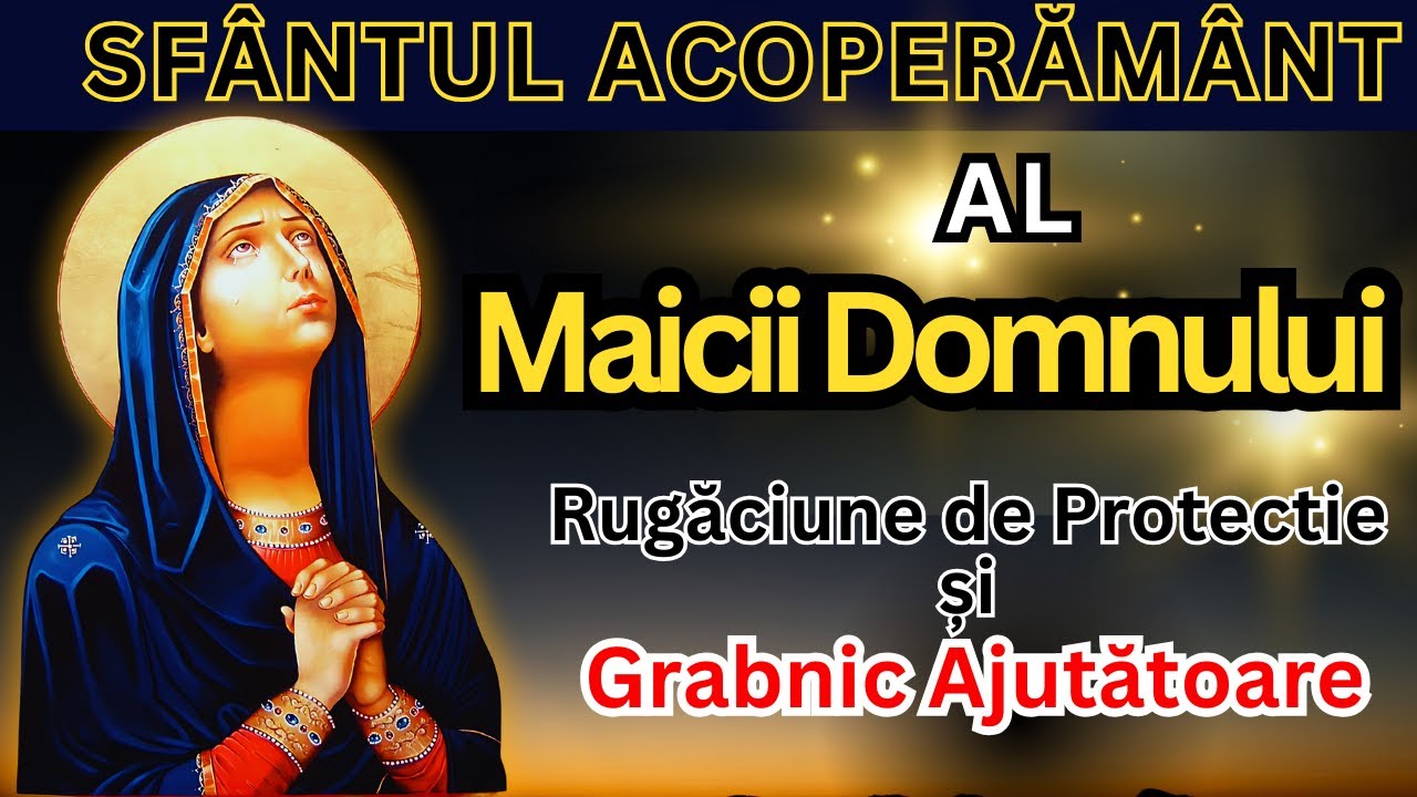 Acatistul Sfantului Acoperamant al Maicii Domnului - Rugăciune de Protecție și Grabnic Ajutătoare