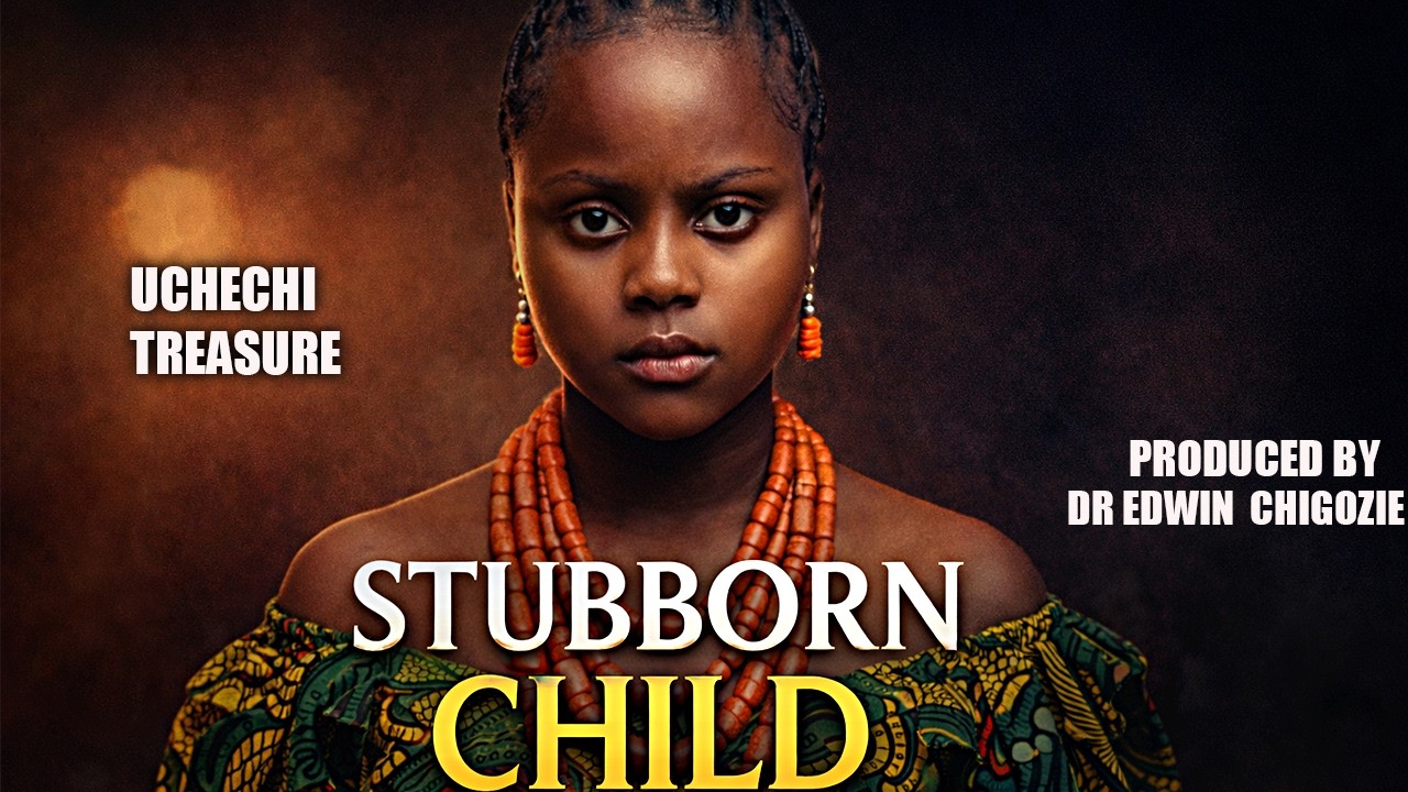 STUBBORN CHILD   || UCHECHI TREASURE  || NIGERIAN MOVIES