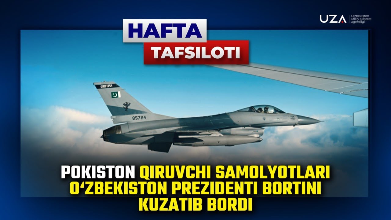 Hafta tafsiloti: Pokiston qiruvchi samolyotlari O`zbekiston Prezidenti bortini kuzatib bordi