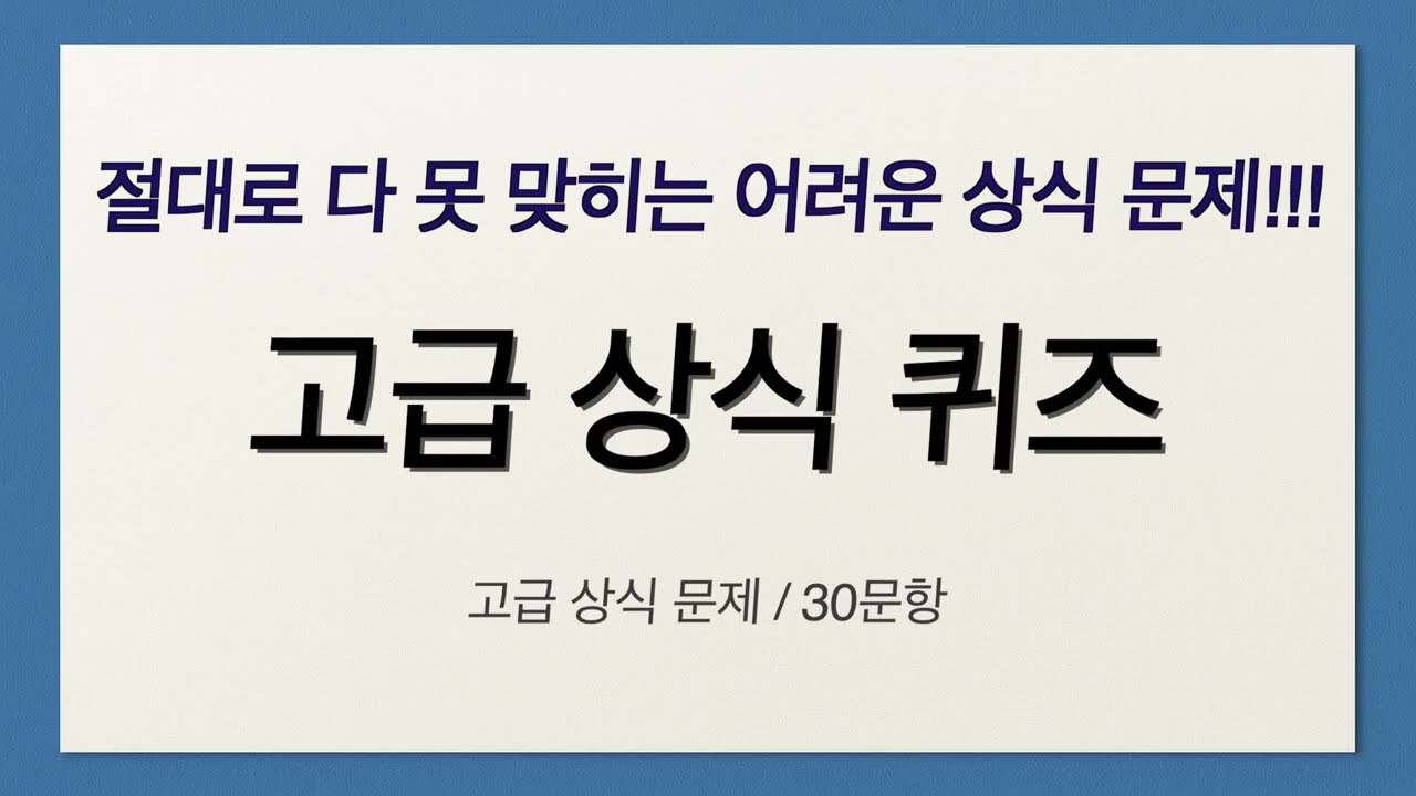 [고급 상식 30문제] 절대로 다 맞힐 수 없는 고급 상식 퀴즈!!