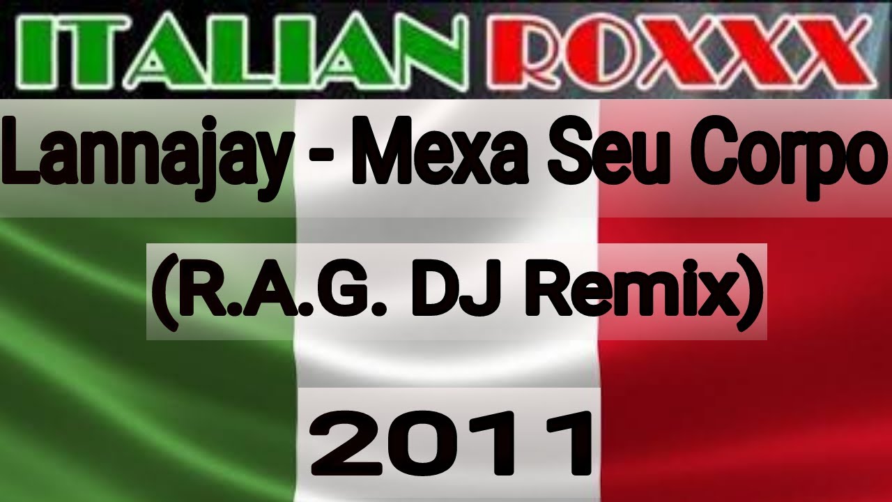Lannajay - Mexa Seu Corpo (R.A.G. DJ Remix) - 2011 #ITALO4EVER #DANCENACIONAL