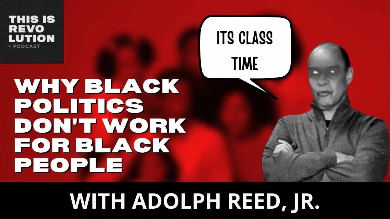Why Black Politics Don't Work For Black People (ft. Adolph Reed, Jr.)