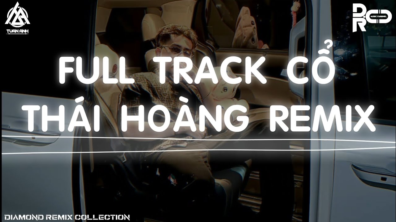 FULL TRACK CỔ TH&Aacute;I HO&Agrave;NG REMIX
