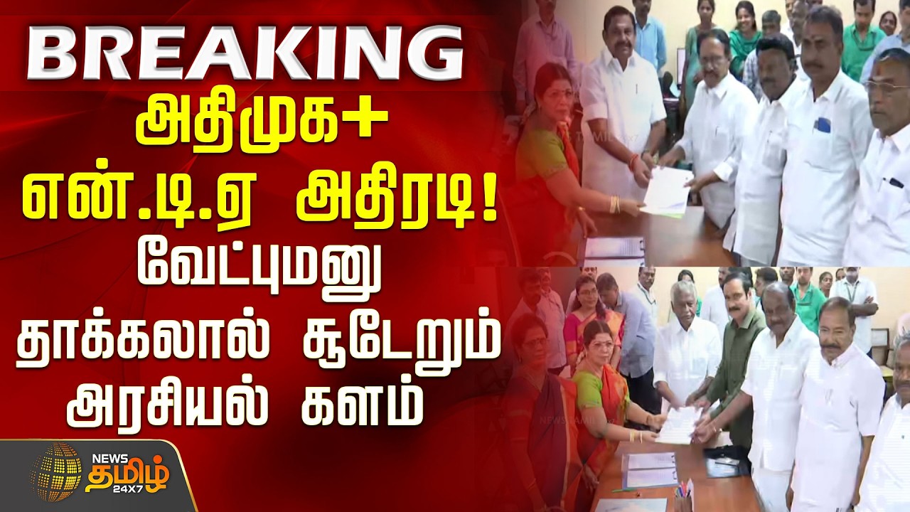 #BREAKING | அதிமுக + என்.டி.ஏ அதிரடி!வேட்புமனு தாக்கலால் சூடேறும் அரசியல் களம்