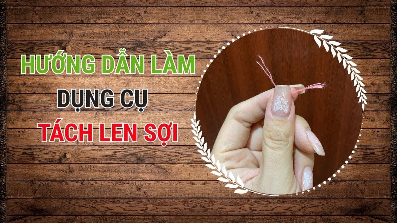 Hướng dẫn làm dụng cụ TÁCH LEN SỢI | Lương Phạm #handmade #tachlensoi #luongpham