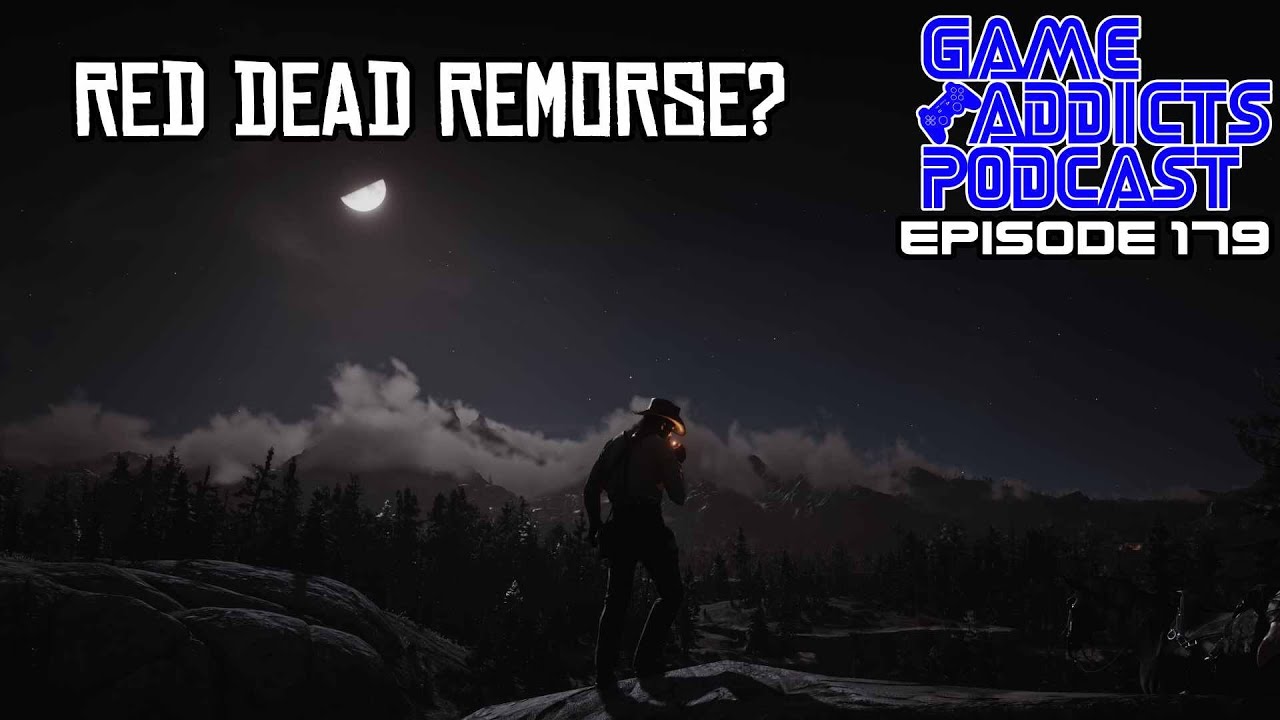 Game Addicts Podcast - Episode179: Red Dead Remorse?
