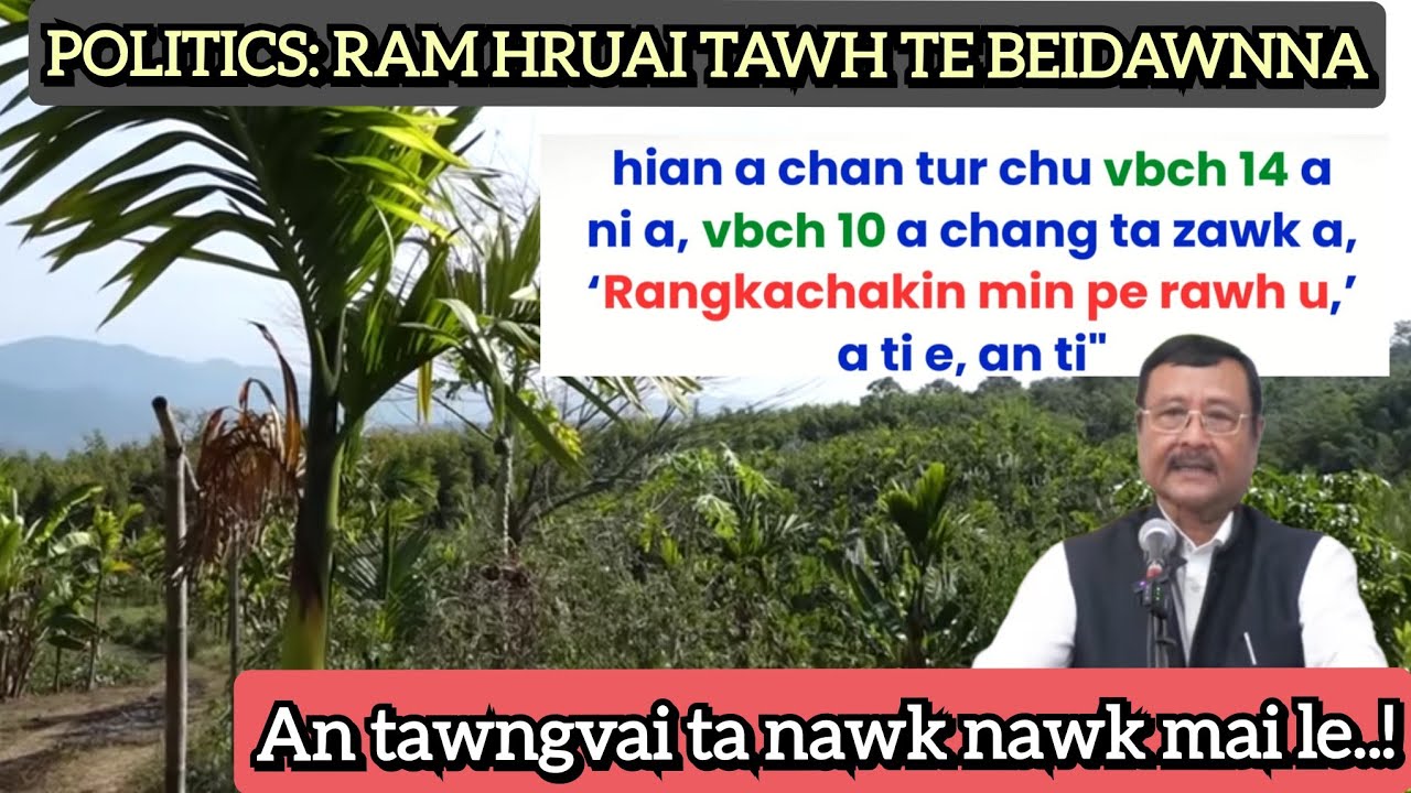 AN TAWNGVAI TA NAWK² MAI LE | POLITICS RAM HRUAI TAWH TE BEIDAWNNA AU RAWL CHU..!