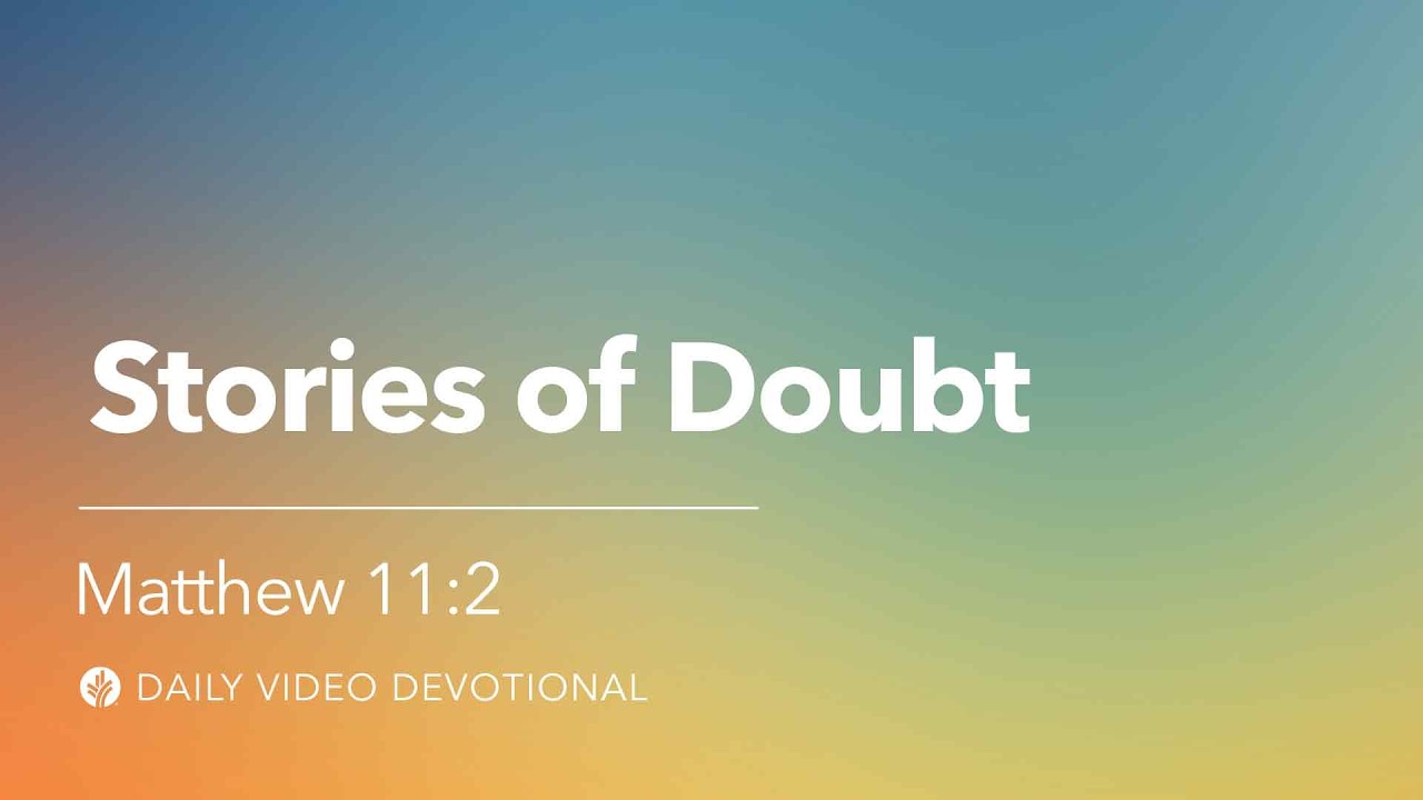 Stories of Doubt | Matthew 11:2 | Our Daily Bread Video Devotional