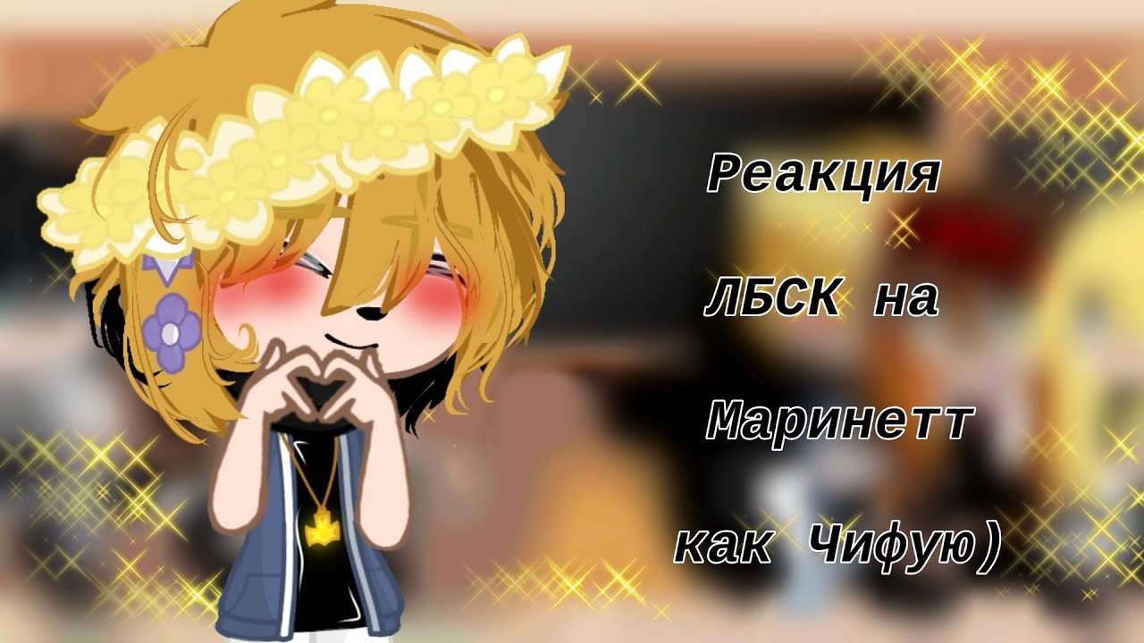 Реакция ЛБСК на Маринетт как Чифую Мацуно)♥️