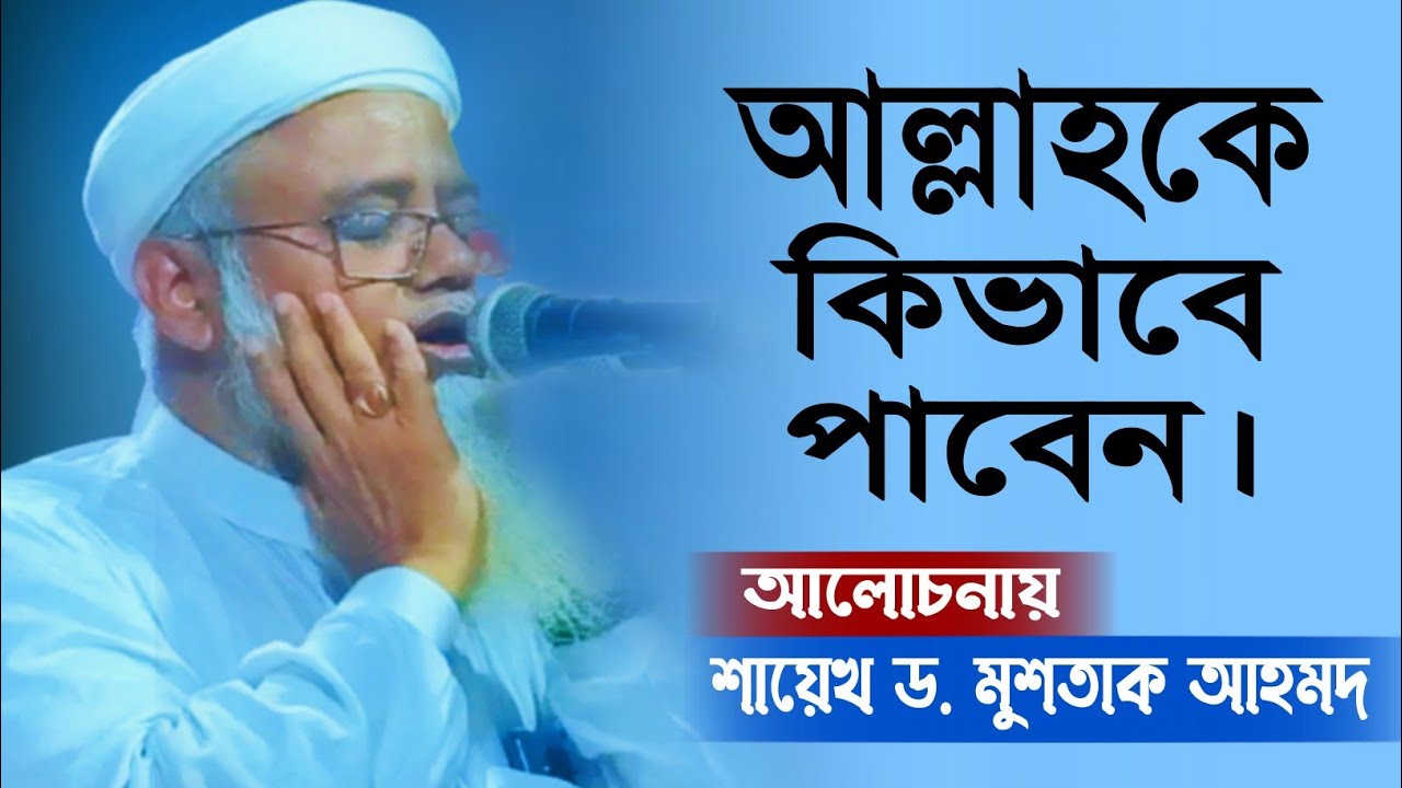 আল্লাহকে কিভাবে পাবেন। কিভাবে সম্পর্ক করবেন। শায়েখ ড.মুশতাক আহমদ || Dr. Mushtaq Ahmed