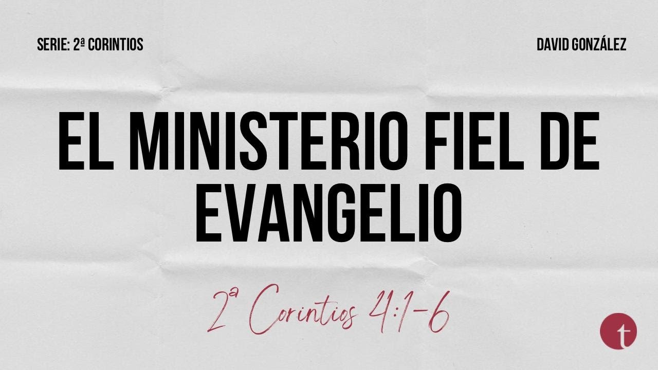 El ministerio fiel del evangelio (2ª Corintios 4:1-6) por David González