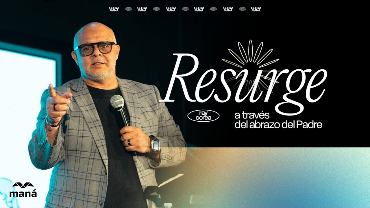 Resurge a través del abrazo del Padre - Pastor Ray Corea