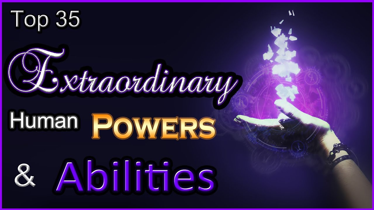 Top 35 - Extraordinary Human Powers & Abilities