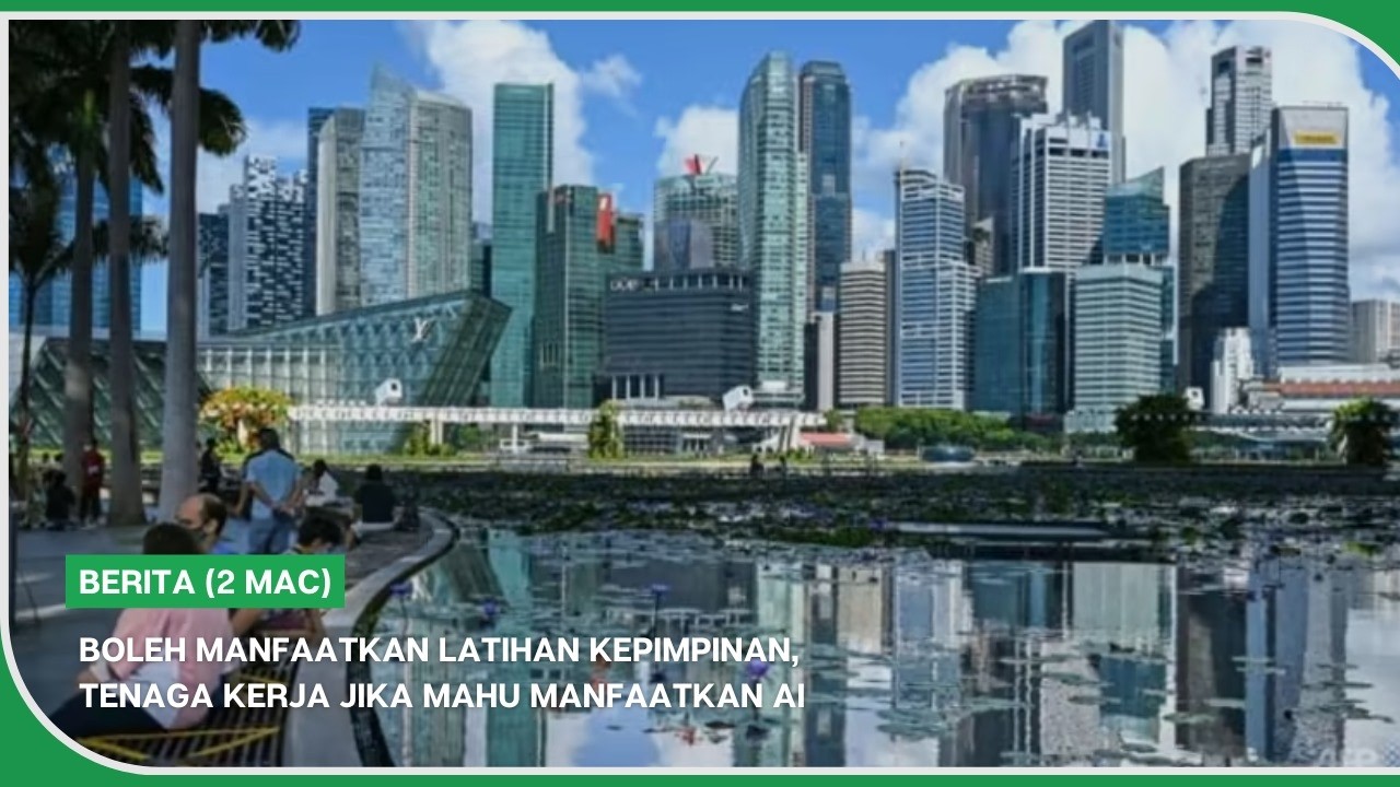 BERITA (2 Mac) | Boleh manfaatkan latihan kepimpinan, tenaga kerja jika mahu manfaatkan AI